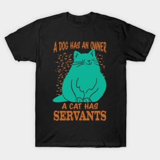 A Dog has an Owner A Cat has Servants T-Shirt